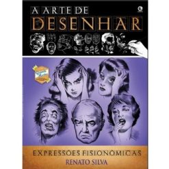 A Arte de Desenhar Expressões Fisionômicas - Renato Silva